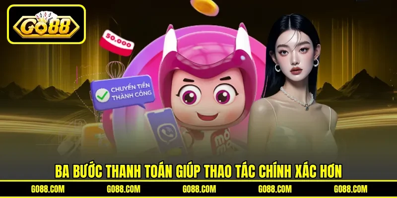 Ba bước thanh toán giúp thao tác chính xác hơn Ba bước thanh toán giúp thao tác chính xác hơn