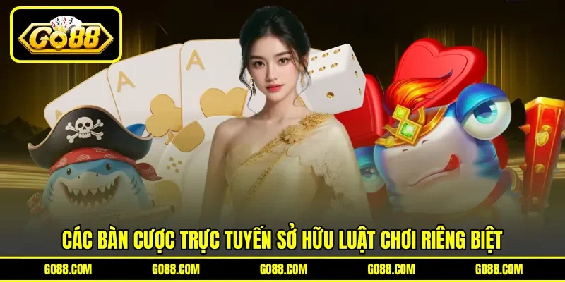 Các bàn cược trực tuyến sở hữu luật chơi riêng biệt Các bàn cược trực tuyến sở hữu luật chơi riêng biệt