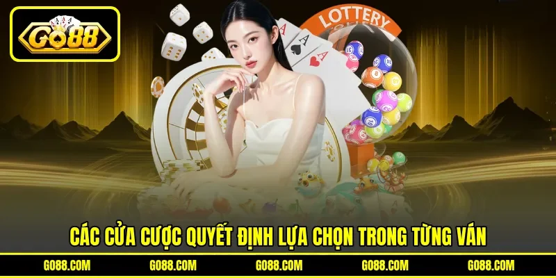 Các cửa cược quyết định lựa chọn trong từng ván Các cửa cược quyết định lựa chọn trong từng ván