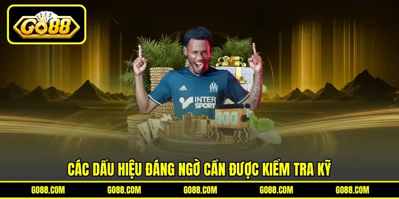Các dấu hiệu đáng ngờ cần được kiểm tra kỹ Các dấu hiệu đáng ngờ cần được kiểm tra kỹ