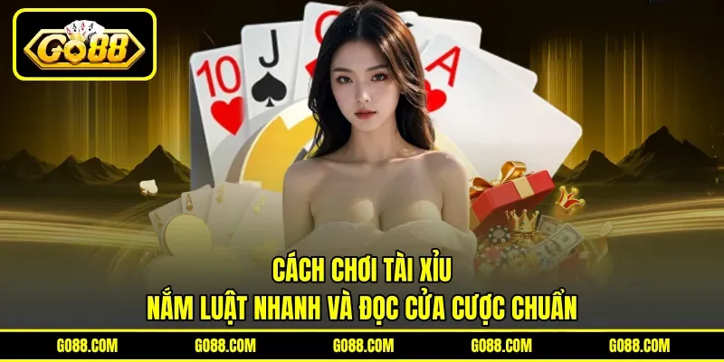 Cách Chơi Tài Xỉu - Nắm Luật Nhanh Và Đọc Cửa Cược Chuẩn