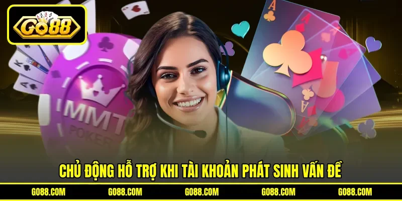 Chủ động hỗ trợ khi tài khoản phát sinh vấn đề Chủ động hỗ trợ khi tài khoản phát sinh vấn đề