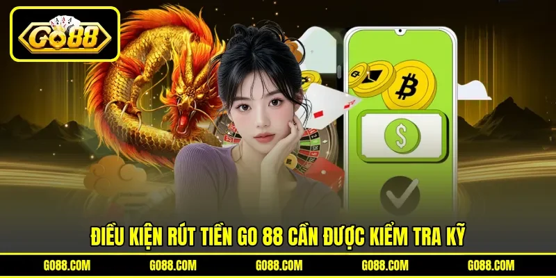 Điều kiện rút tiền GO 88 cần được kiểm tra kỹ Điều kiện rút tiền GO 88 cần được kiểm tra kỹ