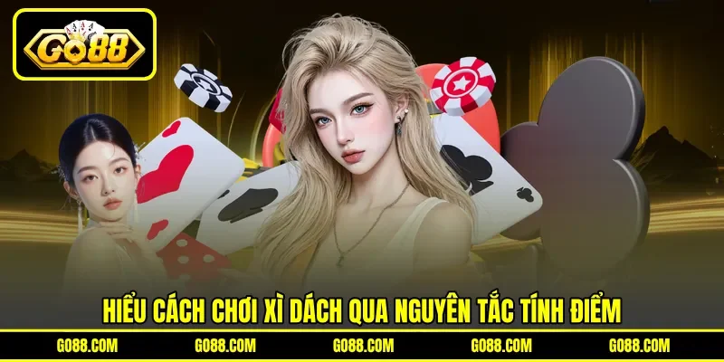 Hiểu cách chơi xì dách qua nguyên tắc tính điểm
