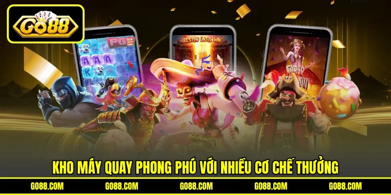 Kho máy quay phong phú với nhiều cơ chế thưởng Kho máy quay phong phú với nhiều cơ chế thưởng