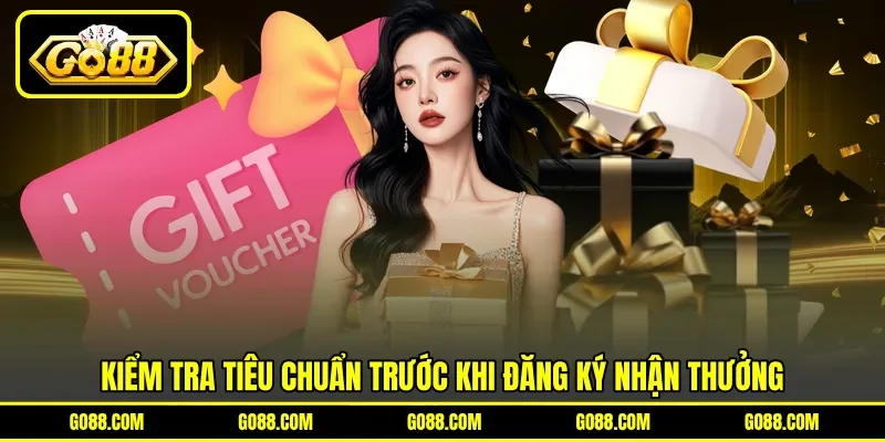 Kiểm tra tiêu chuẩn trước khi đăng ký nhận thưởng Kiểm tra tiêu chuẩn trước khi đăng ký nhận thưởng