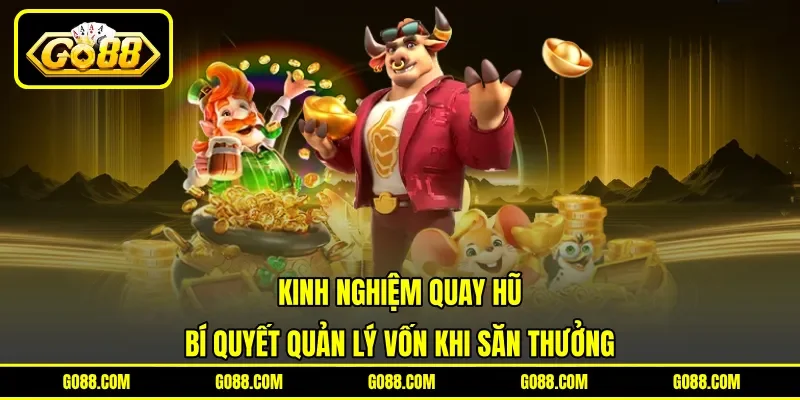 Kinh Nghiệm Quay Hũ - Bí Quyết Quản Lý Vốn Khi Săn Thưởng