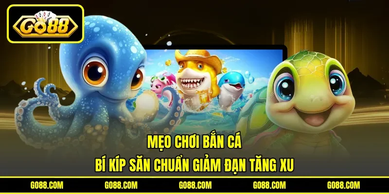 Mẹo Chơi Bắn Cá - Bí Kíp Săn Chuẩn Giảm Đạn Tăng Xu