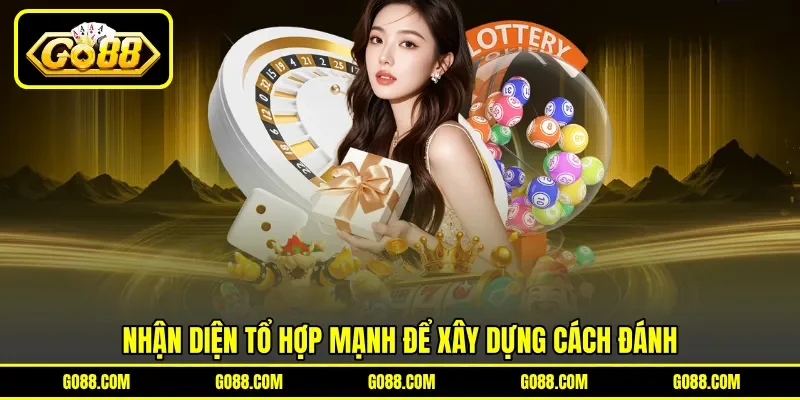 Nhận diện tổ hợp mạnh để xây dựng cách đánh Nhận diện tổ hợp mạnh để xây dựng cách đánh