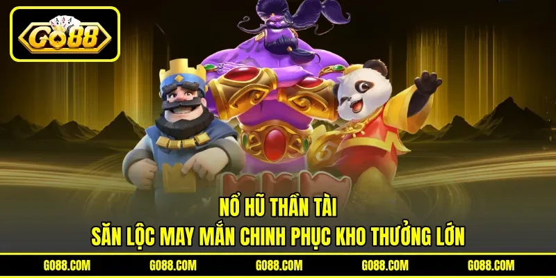 Nổ Hũ Thần Tài - Săn Lộc May Mắn Chinh Phục Kho Thưởng Lớn