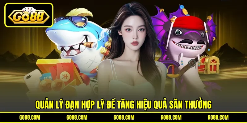 Quản lý đạn hợp lý để tăng hiệu quả săn thưởng Quản lý đạn hợp lý để tăng hiệu quả săn thưởng
