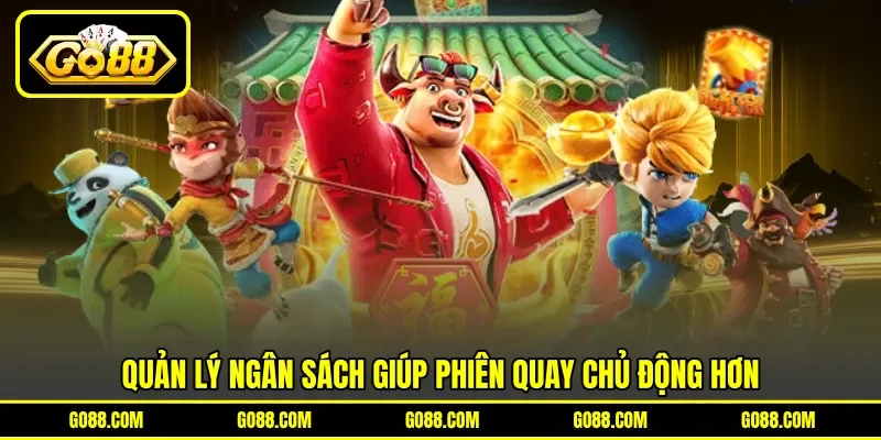 Quản lý ngân sách giúp phiên quay chủ động hơn Quản lý ngân sách giúp phiên quay chủ động hơn