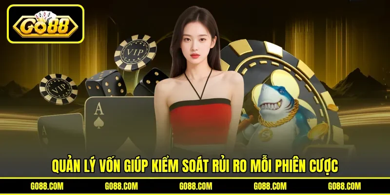 Quản lý vốn giúp kiểm soát rủi ro mỗi phiên cược