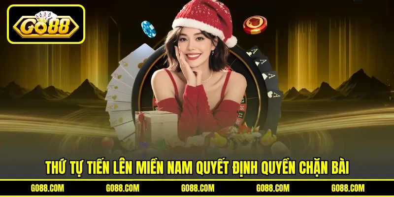 Thứ tự tiến lên miền nam quyết định quyền chặn bài Thứ tự tiến lên miền nam quyết định quyền chặn bài
