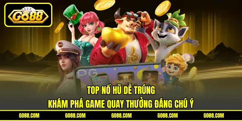 Top Nổ Hũ Dễ Trúng - Khám Phá Game Quay Thưởng Đáng Chú Ý