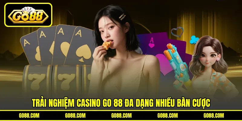 Trải nghiệm casino GO 88 đa dạng nhiều bàn cược Trải nghiệm casino GO 88 đa dạng nhiều bàn cược
