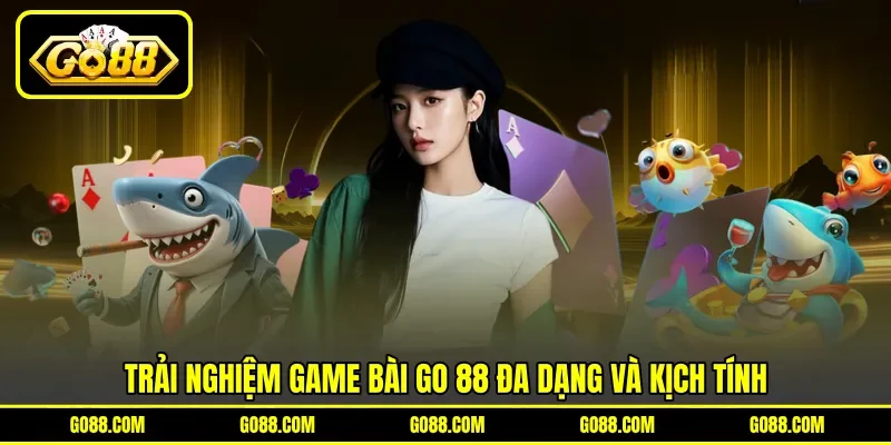 Trải nghiệm game bài GO 88 đa dạng và kịch tính Trải nghiệm game bài GO 88 đa dạng và kịch tính