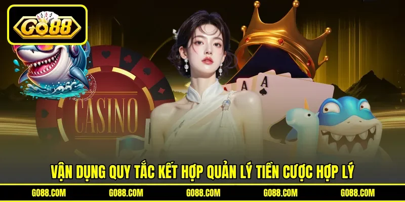 Vận dụng quy tắc kết hợp quản lý tiền cược hợp lý Vận dụng quy tắc kết hợp quản lý tiền cược hợp lý